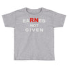 rn earned not given Toddler T-shirt