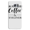 all you need is coffee &amp; eyeliner Samsung Galaxy S7