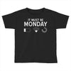 must be monday Toddler T-shirt