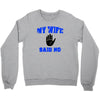 my wife said no Crewneck Sweatshirt