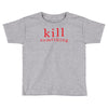 kill something Toddler T-shirt
