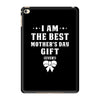 I Am The Best Mother's Day Gift Ever iPad Mini 4