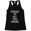 dough is all you knead Racerback Tank
