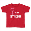 Women's March We Are Strong Toddler T-shirt