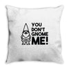 you don't gnome me! Throw Pillow