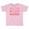 will you be my valentine Toddler T-shirt