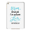 Mom Great Job I'm Awesome Love Happy Mother's Day iPad Mini 4