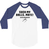 Suck my balls mate 3/4 Sleeve Shirt