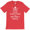 fuck everything and become a pirate black womens T-Shirt