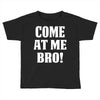 Come At Me Bro Toddler T-shirt