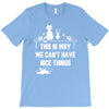 This Is Why We Can't Have Nice Things T-Shirt