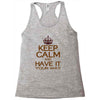 keep calm have it Racerback Tank