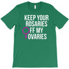 keep your rosaries off my ovaries T-Shirt