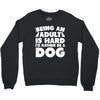 Being an adult is hard I'd rather be a dog Crewneck Sweatshirt