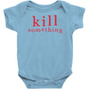 kill something Baby Onesie