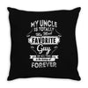 My Uncle Is Totally My Most Favorite Guy Throw Pillow