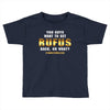 You Guys Want to Get Rufus Back or What Toddler T-shirt