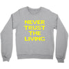 never trust the living Crewneck Sweatshirt