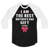 I Am The Best Mother's Day Gift Ever 3/4 Sleeve Shirt