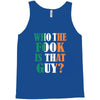WHO THE FOOK IS THAT GUY Tank Top