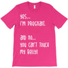 Yes...I'm Pregnant.It's a Girl! And No...You Can't Touch My Belly! T-Shirt