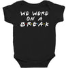 we were on a break Baby Bodysuit
