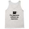 i'm depresso without my espresso Tank Top