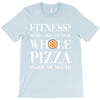 fitness? more like fitness whole pizza inside my mouth T-Shirt
