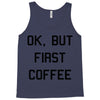 ok, but first coffee Tank Top