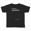 trending somewhere Toddler T-shirt