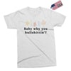 Baby Why You Bullshittin Exclusive T-shirt