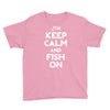 keep calm and fish on Youth Tee