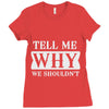 tell me why we shouldn't Ladies Fitted T-Shirt