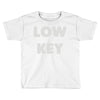 low key Toddler T-shirt