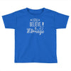 i still believe in marriage Toddler T-shirt