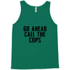Go Ahead Call The Cops Tank Top