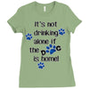 IT'S NOT DRINKING ALONE IF THE DOG IS HOME! Ladies Fitted T-Shirt
