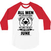All Men Are Created Equal But Only the Best Are Born In June 3/4 Sleeve Shirt