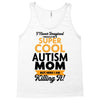 I Never Imagined I Would Be A Super Cool Autism Mom But Here I Am Kill Tank Top