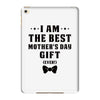 I Am The Best Mother's Day Gift Ever iPad Mini 4