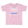 evidence based science! when do we want it. Toddler T-shirt