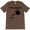 i wet my plants T-Shirt