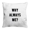 why always me Throw Pillow