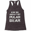 ask me about my polar bear Racerback Tank