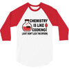 chemistry is like cooking 3/4 Sleeve Shirt