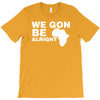 we gon alright T-Shirt