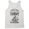 I Don't Need Therapy Just to Do Snowboarding Tank Top