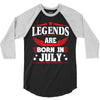 Legends Are Born In July 3/4 Sleeve Shirt