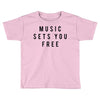 music sets you free Toddler T-shirt