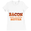 bacon makes everything better Ladies Fitted T-Shirt